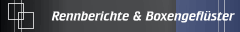 Rennberichte & Boxengeflüster